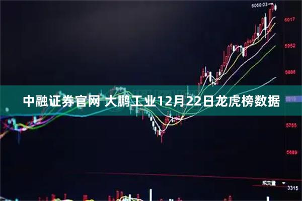 中融证券官网 大鹏工业12月22日龙虎榜数据