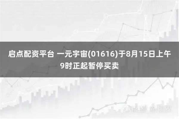启点配资平台 一元宇宙(01616)于8月15日上午9时正起暂停买卖